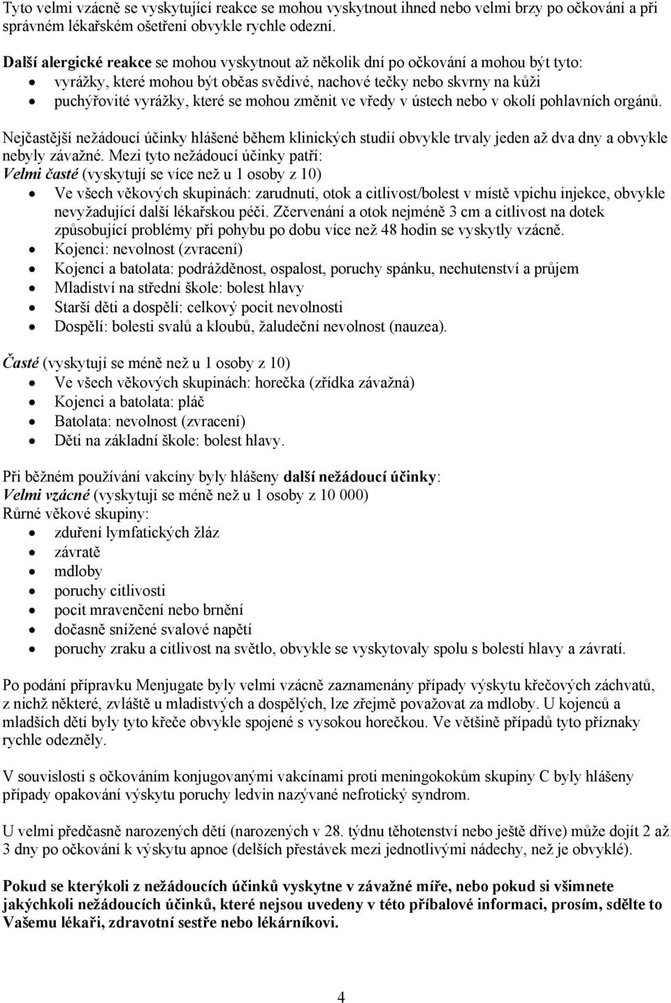 změnit ve vředy v ústech nebo v okolí pohlavních orgánů. Nejčastější nežádoucí účinky hlášené během klinických studií obvykle trvaly jeden až dva dny a obvykle nebyly závažné.