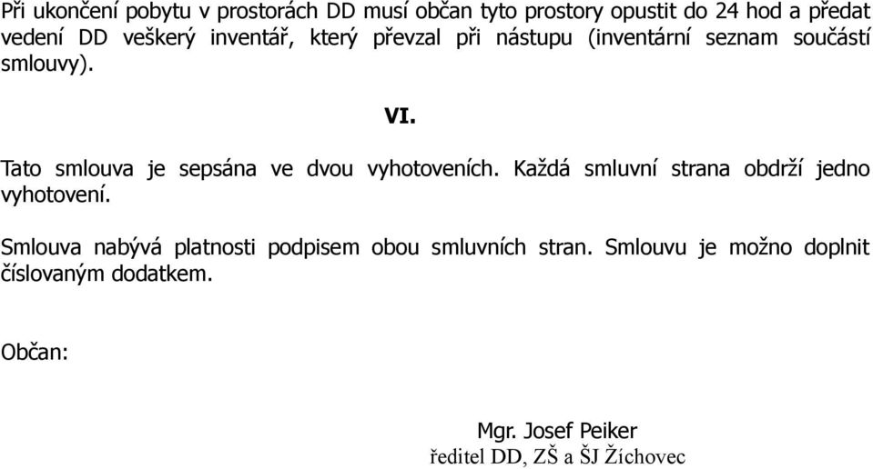 Tato smlouva je sepsána ve dvou vyhotoveních. Každá smluvní strana obdrží jedno vyhotovení.