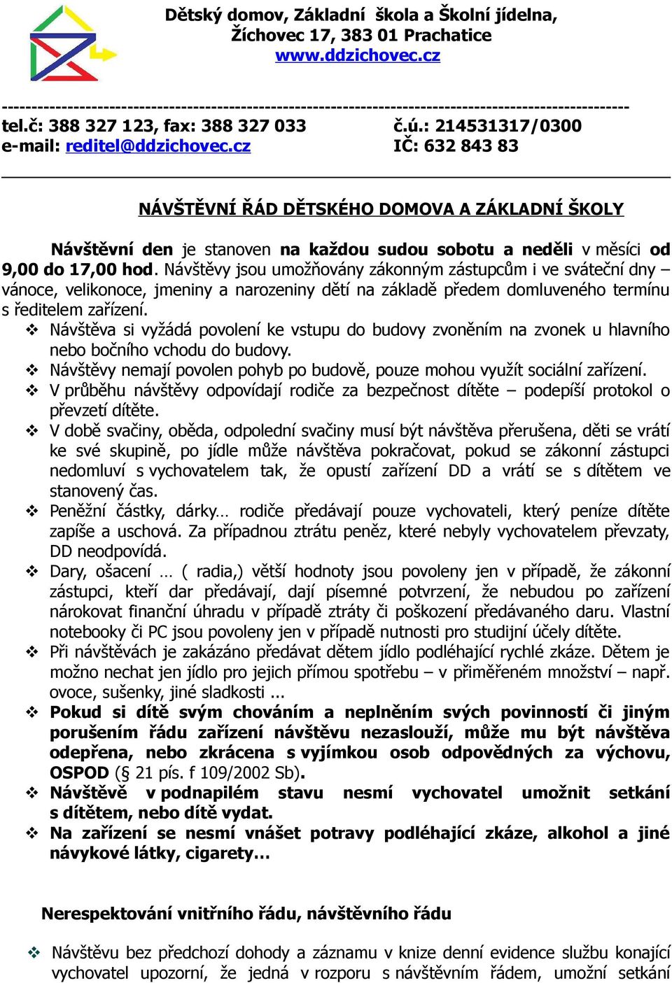 cz IČ: 632 843 83 NÁVŠTĚVNÍ ŘÁD DĚTSKÉHO DOMOVA A ZÁKLADNÍ ŠKOLY Návštěvní den je stanoven na každou sudou sobotu a neděli v měsíci od 9,00 do 17,00 hod.