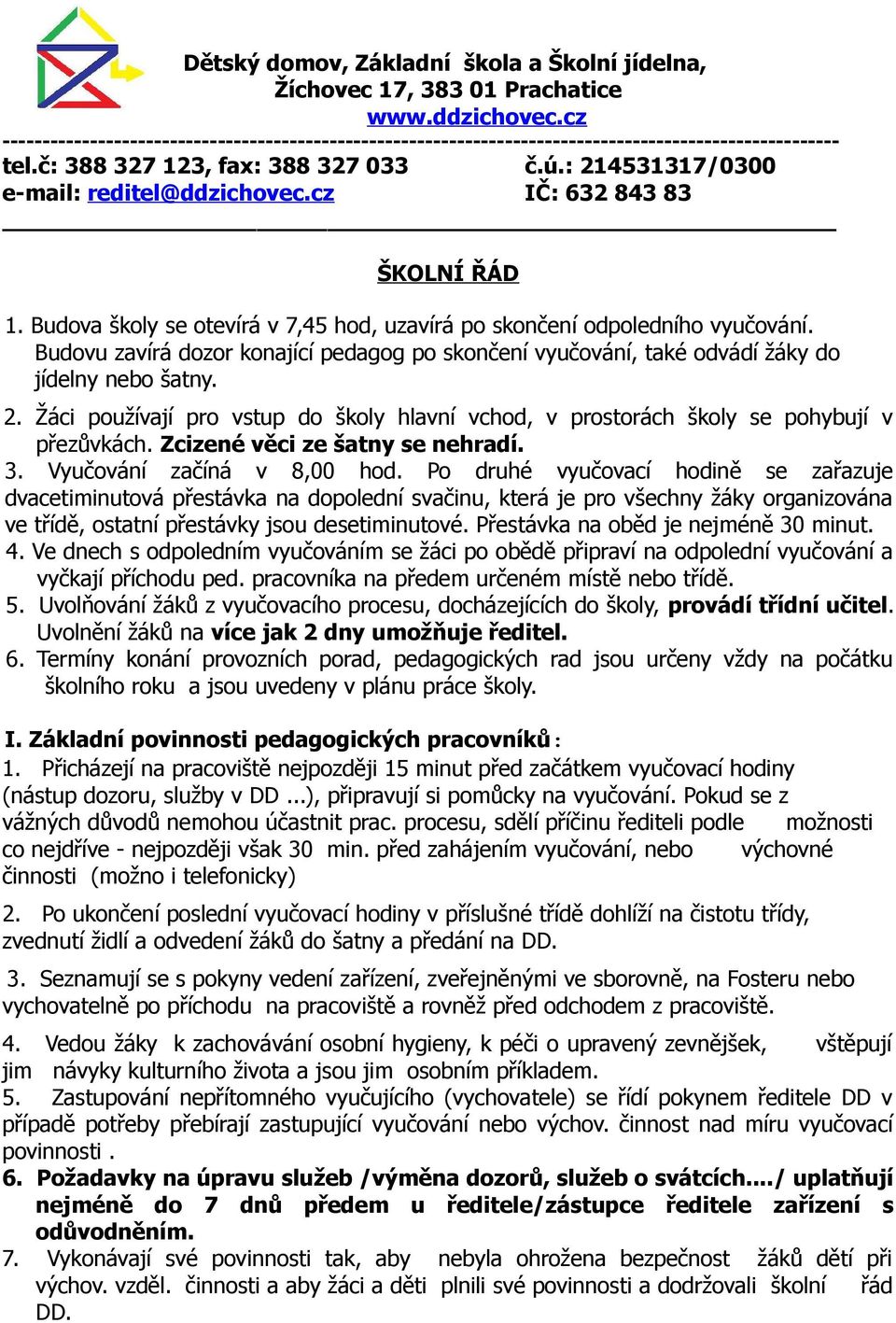 cz IČ: 632 843 83 ŠKOLNÍ ŘÁD 1. Budova školy se otevírá v 7,45 hod, uzavírá po skončení odpoledního vyučování.