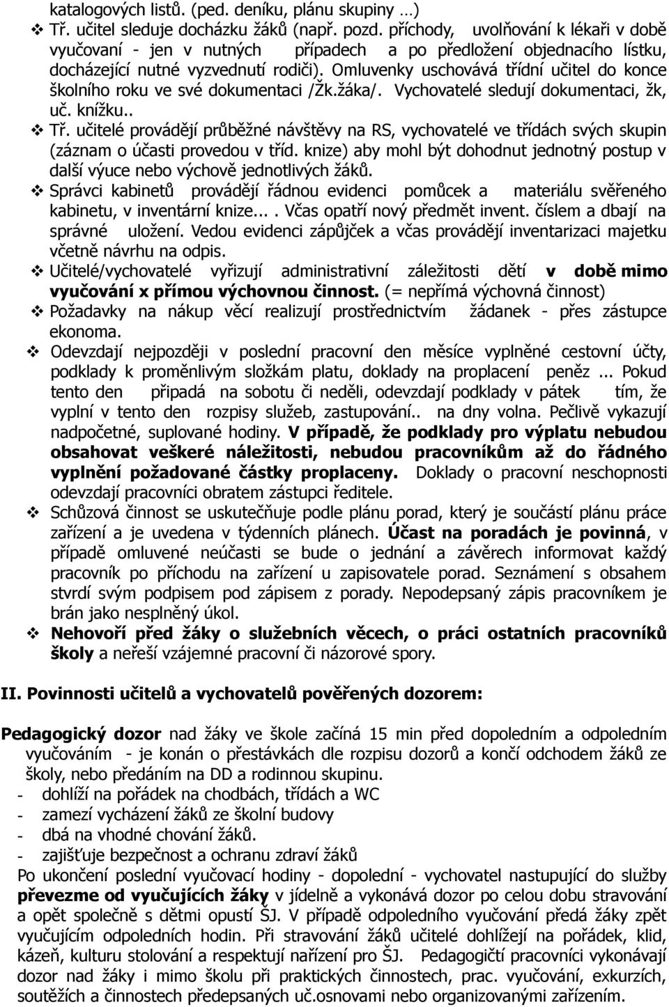 Omluvenky uschovává třídní učitel do konce školního roku ve své dokumentaci /Žk.žáka/. Vychovatelé sledují dokumentaci, žk, uč. knížku.. Tř.