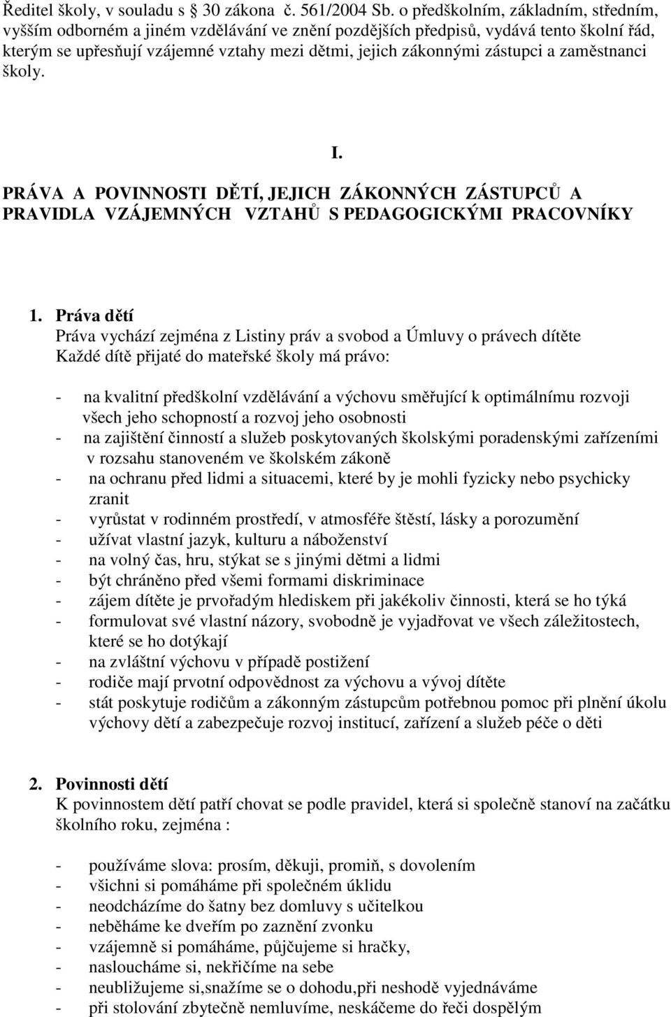 a zaměstnanci školy. PRÁVA A POVINNOSTI DĚTÍ, JEJICH ZÁKONNÝCH ZÁSTUPCŮ A PRAVIDLA VZÁJEMNÝCH VZTAHŮ S PEDAGOGICKÝMI PRACOVNÍKY I. 1.