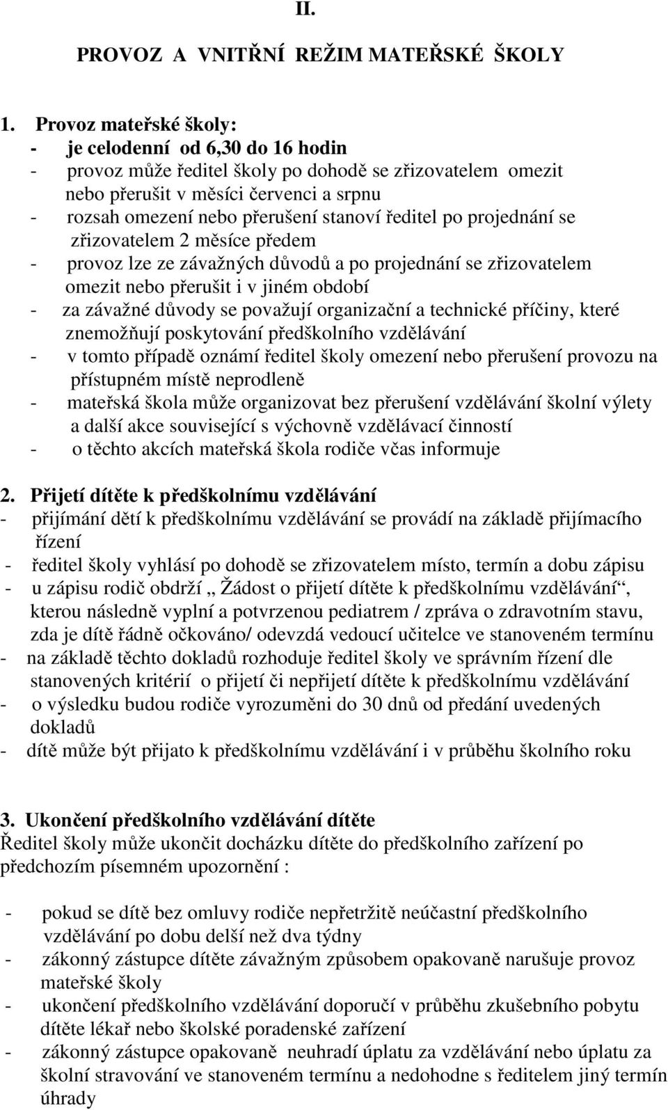 ředitel po projednání se zřizovatelem 2 měsíce předem - provoz lze ze závažných důvodů a po projednání se zřizovatelem omezit nebo přerušit i v jiném období - za závažné důvody se považují