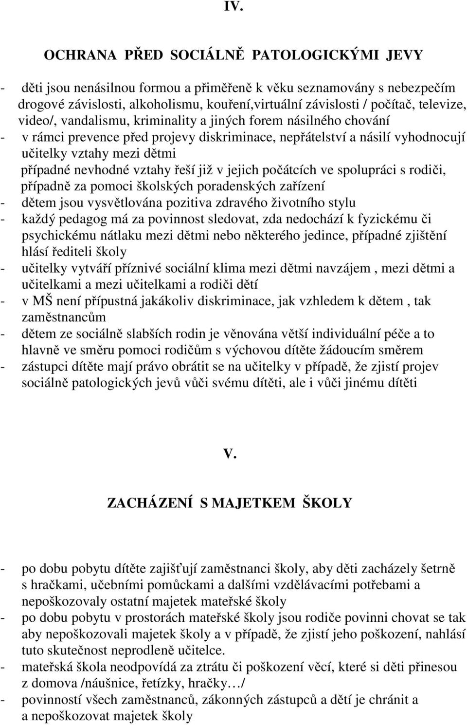 vztahy řeší již v jejich počátcích ve spolupráci s rodiči, případně za pomoci školských poradenských zařízení - dětem jsou vysvětlována pozitiva zdravého životního stylu - každý pedagog má za