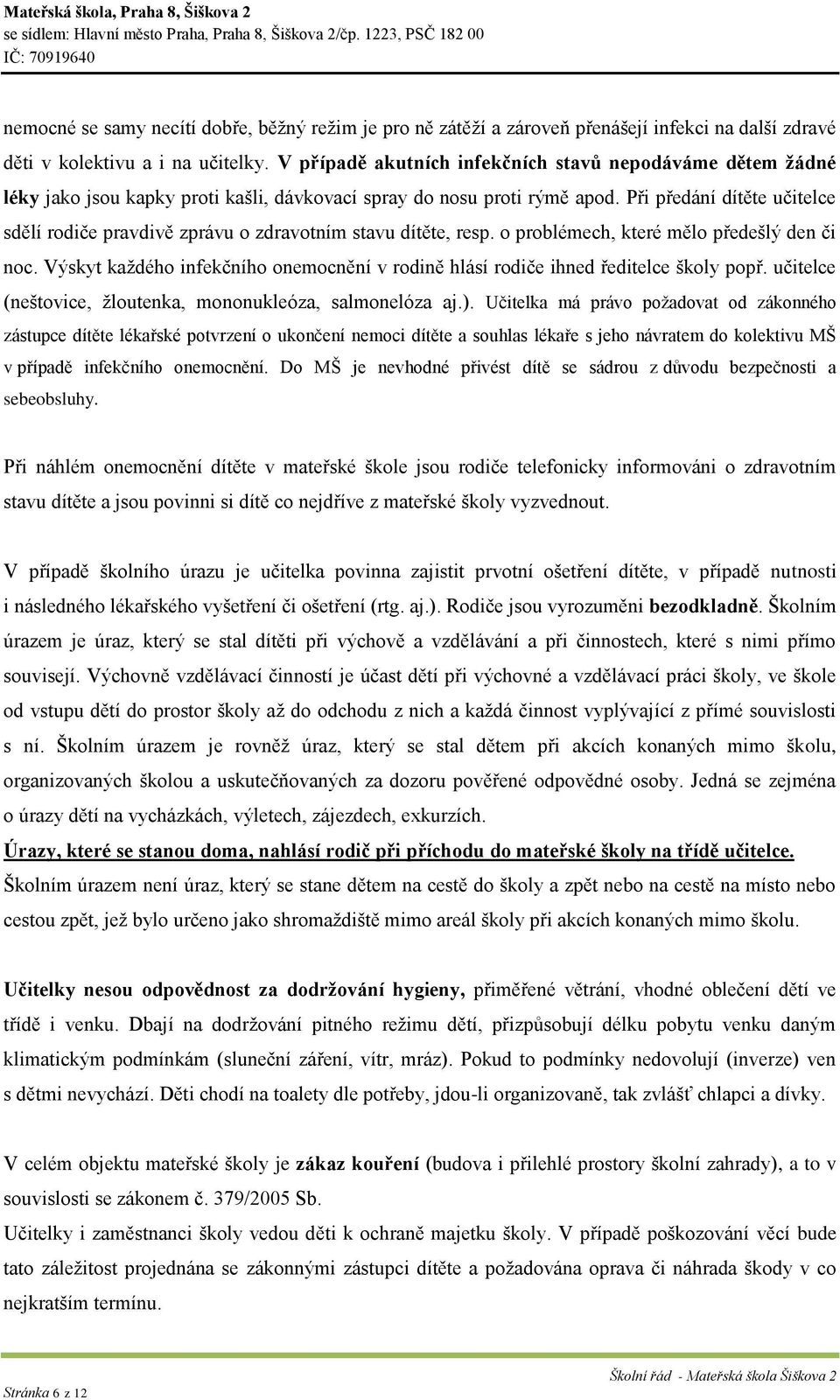 Při předání dítěte učitelce sdělí rodiče pravdivě zprávu o zdravotním stavu dítěte, resp. o problémech, které mělo předešlý den či noc.