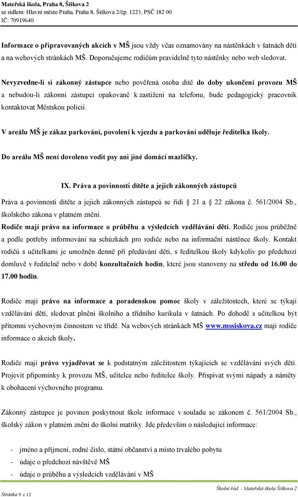 policii. V areálu MŠ je zákaz parkování, povolení k vjezdu a parkování uděluje ředitelka školy. Do areálu MŠ není dovoleno vodit psy ani jiné domácí mazlíčky. IX.