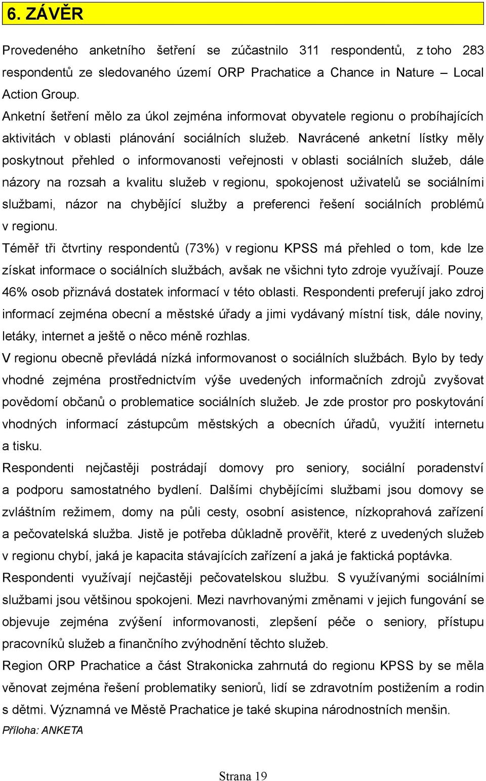 Navrácené anketní lístky měly poskytnout přehled o informovanosti veřejnosti v oblasti sociálních služeb, dále názory na rozsah a kvalitu služeb v regionu, spokojenost uživatelů se sociálními