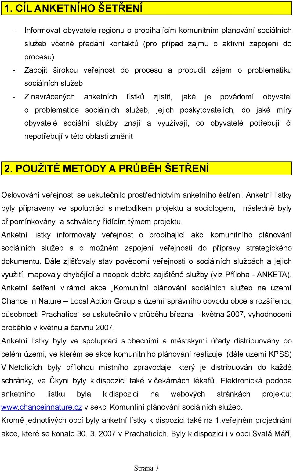 poskytovatelích, do jaké míry obyvatelé sociální služby znají a využívají, co obyvatelé potřebují či nepotřebují v této oblasti změnit 2.