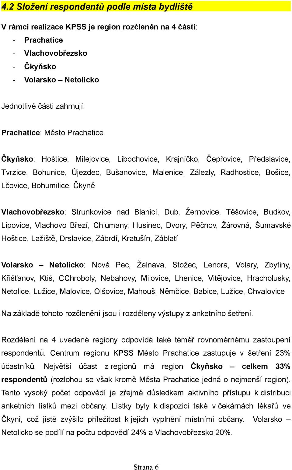 Bohumilice, Čkyně Vlachovobřezsko: Strunkovice nad Blanicí, Dub, Žernovice, Těšovice, Budkov, Lipovice, Vlachovo Březí, Chlumany, Husinec, Dvory, Pěčnov, Žárovná, Šumavské Hoštice, Lažiště,