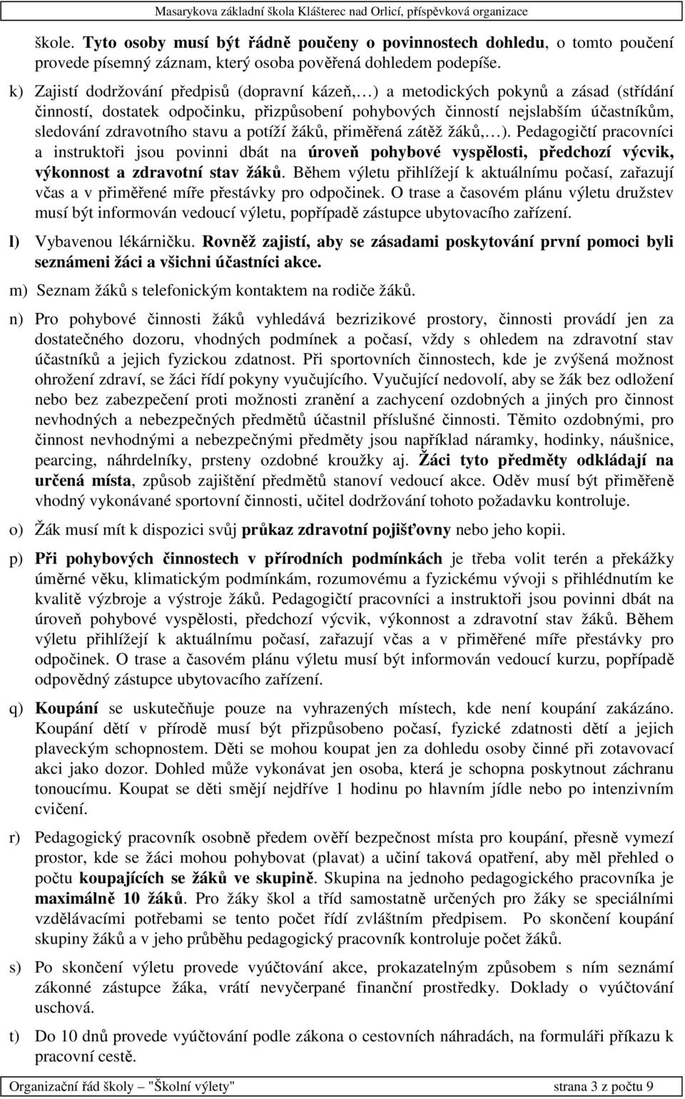 stavu a potíží žáků, přiměřená zátěž žáků, ). Pedagogičtí pracovníci a instruktoři jsou povinni dbát na úroveň pohybové vyspělosti, předchozí výcvik, výkonnost a zdravotní stav žáků.