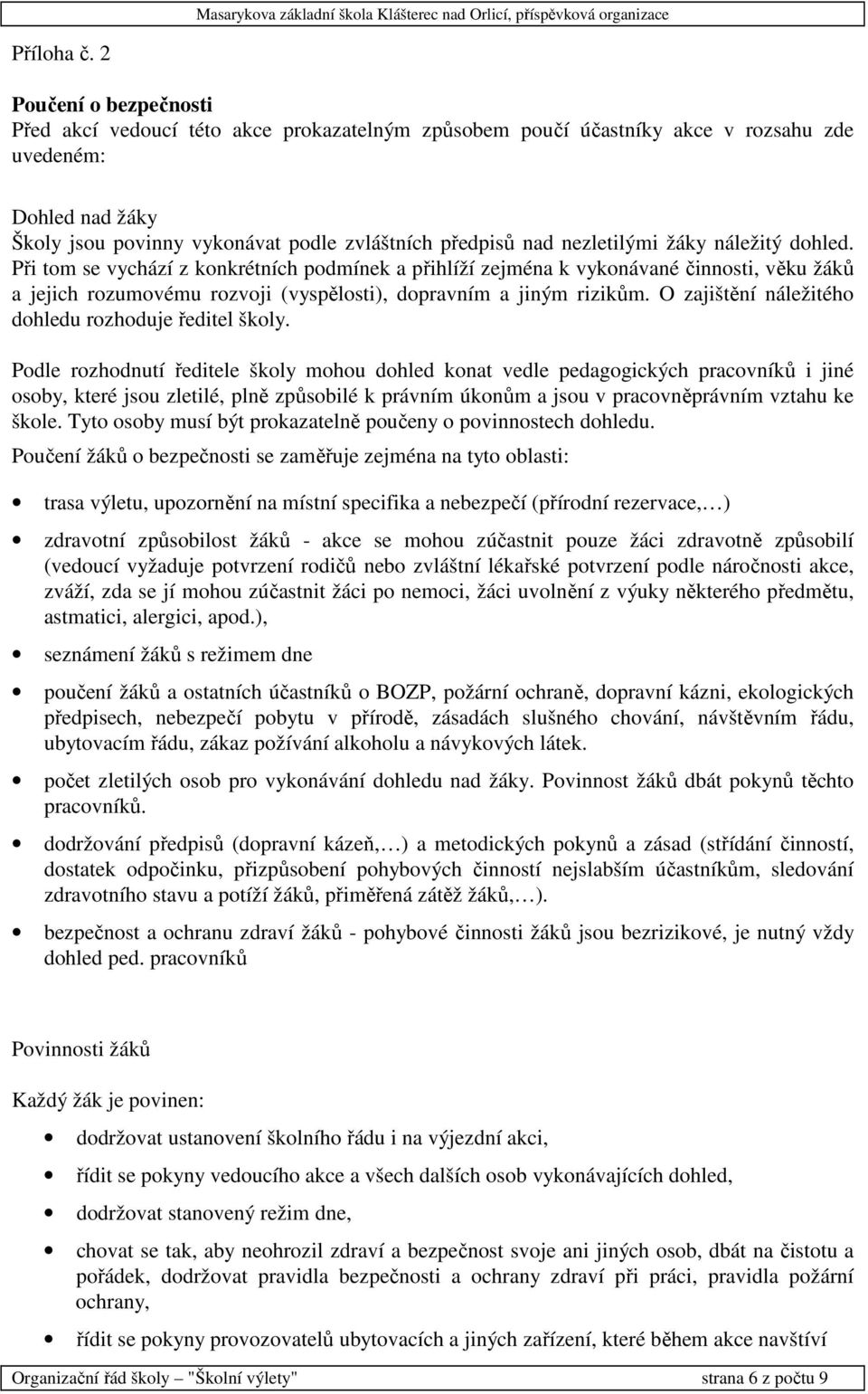 nezletilými žáky náležitý dohled. Při tom se vychází z konkrétních podmínek a přihlíží zejména k vykonávané činnosti, věku žáků a jejich rozumovému rozvoji (vyspělosti), dopravním a jiným rizikům.