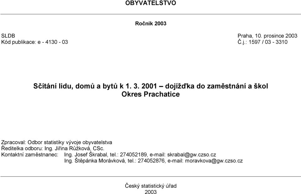 2001 dojížďka do zaměstnání a škol Okres Zpracoval: Odbor statistiky vývoje obyvatelstva Ředitelka odboru: Ing.