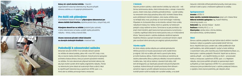 Plánujeme obnovit bar na Ještědu (podobně jako salónek), v rámci rekonstrukce se budou vyrábět repliky původního nábytku křesla, stolky a barové židle, Chceme renovovat původní vzhled čalounění na