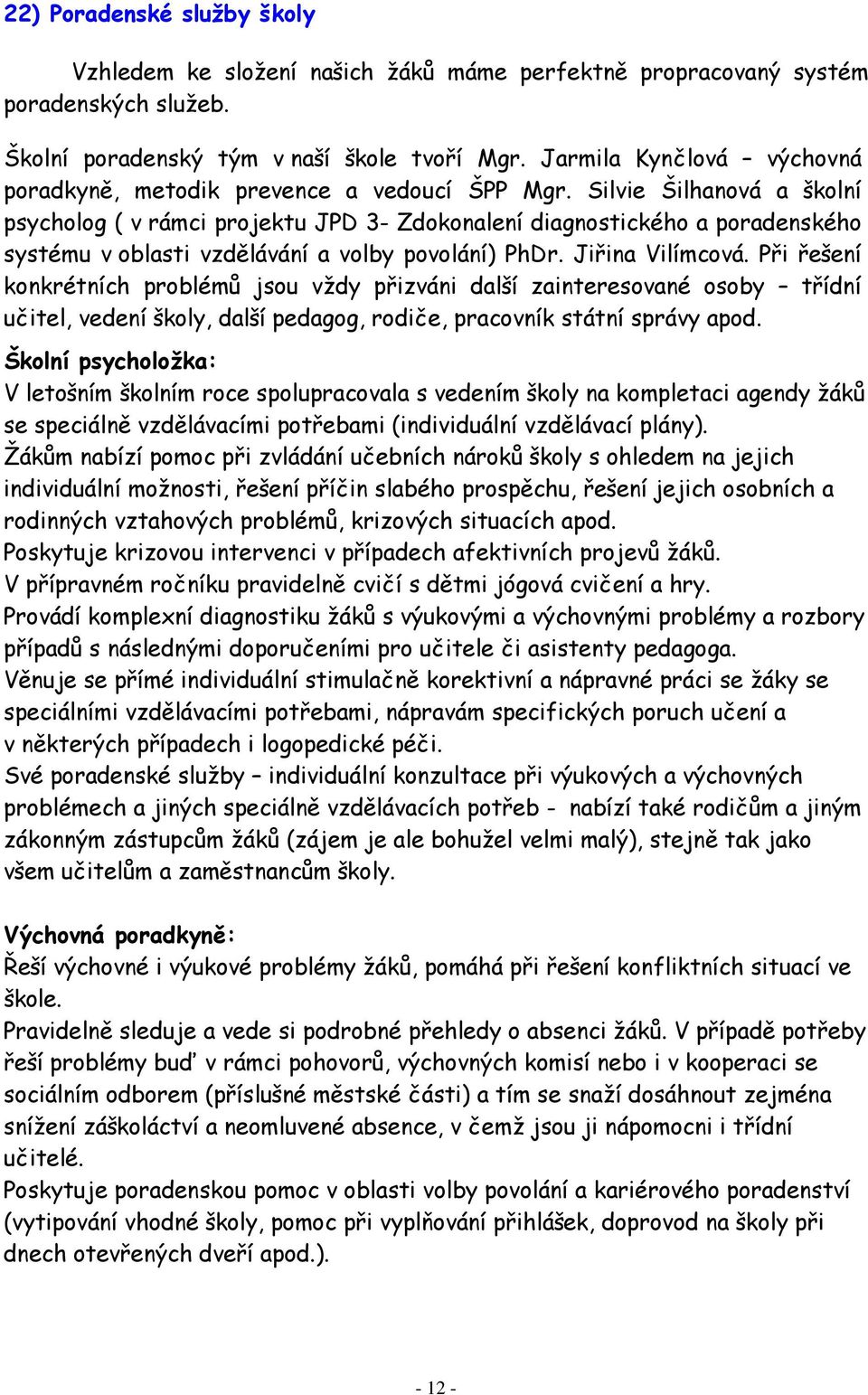 Silvie Šilhanová a školní psycholog ( v rámci projektu JPD 3- Zdokonalení diagnostického a poradenského systému v oblasti vzdělávání a volby povolání) PhDr. Jiřina Vilímcová.