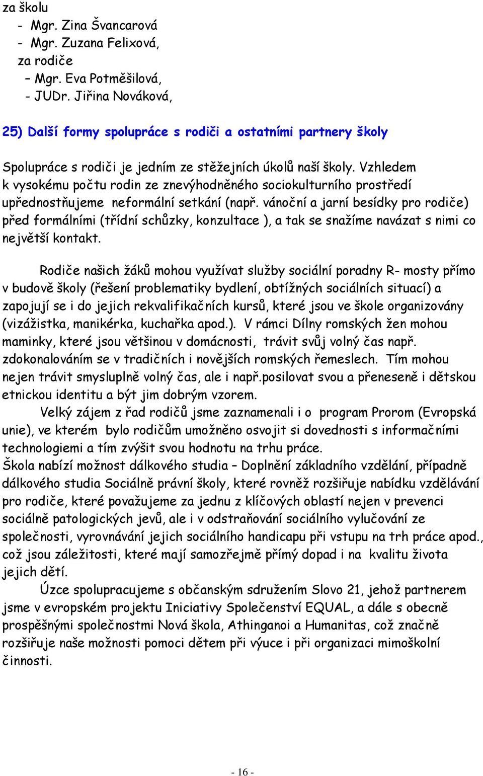 Vzhledem k vysokému počtu rodin ze znevýhodněného sociokulturního prostředí upřednostňujeme neformální setkání (např.