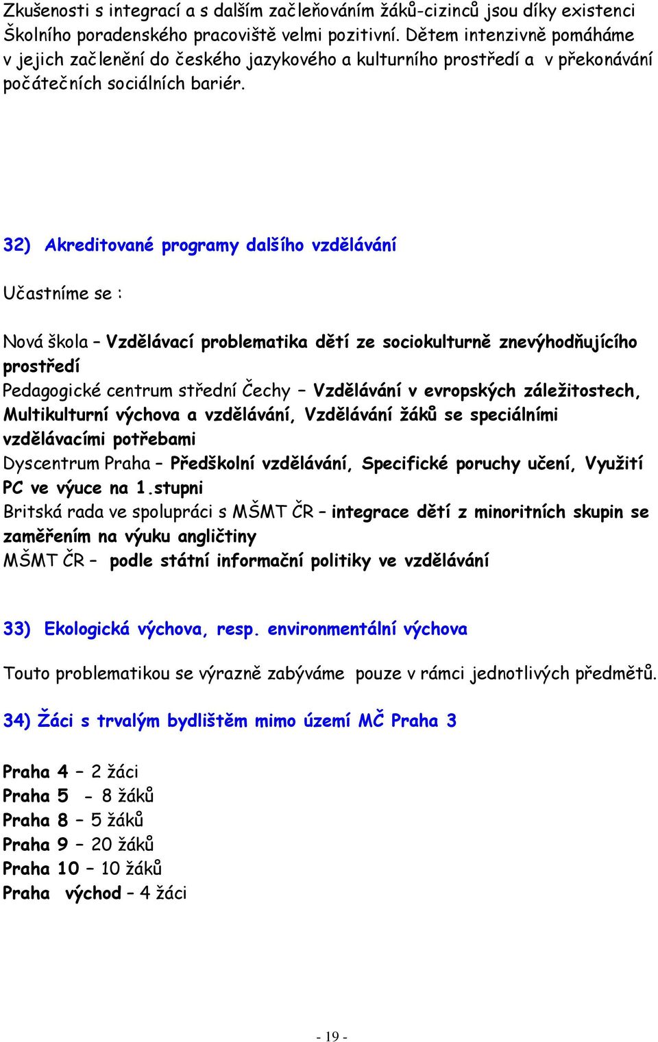 32) Akreditované programy dalšího vzdělávání Učastníme se : Nová škola Vzdělávací problematika dětí ze sociokulturně znevýhodňujícího prostředí Pedagogické centrum střední Čechy Vzdělávání v