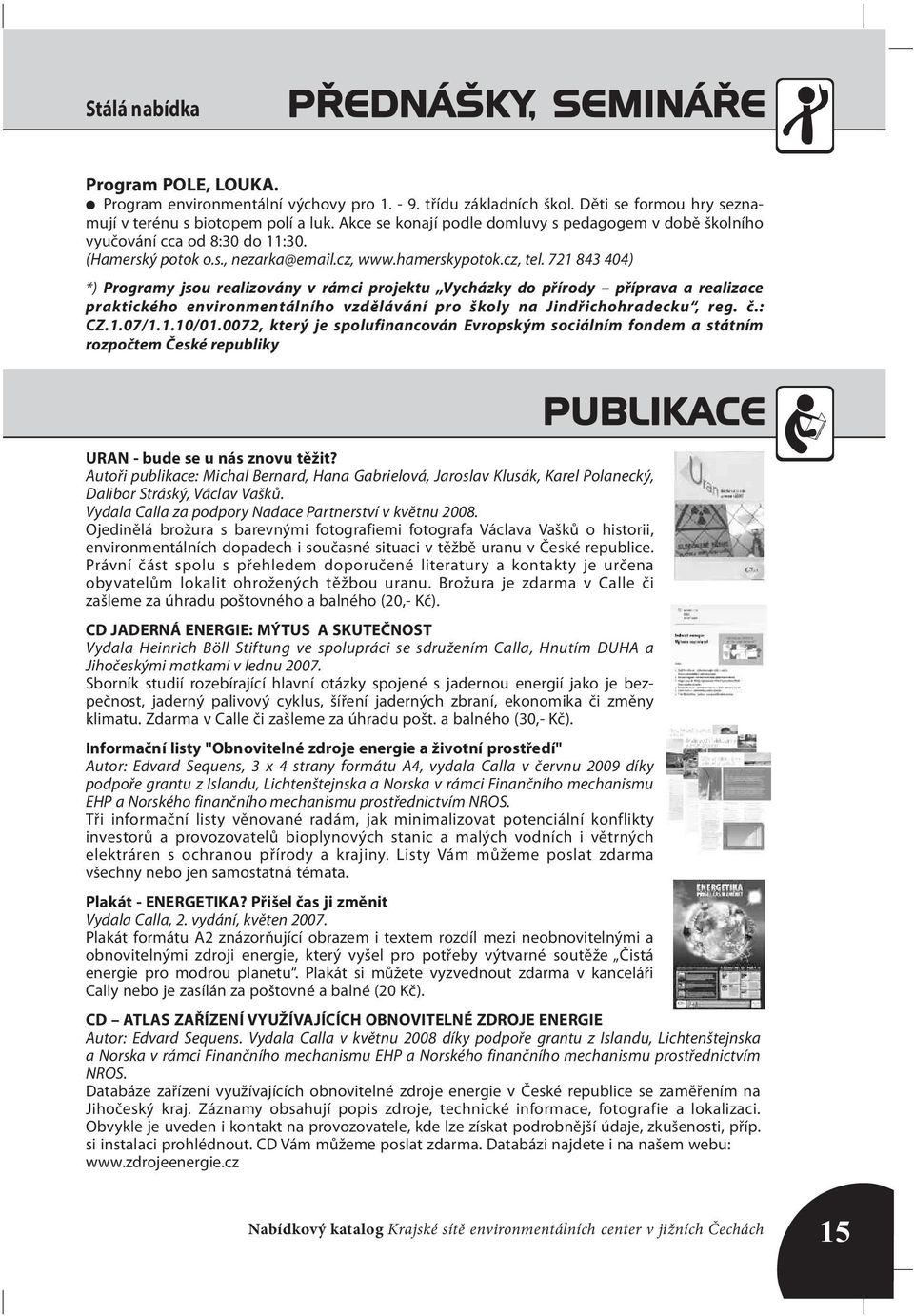 721 843 404) *) Programy jsou realizovány v rámci projektu Vycházky do přírody příprava a realizace praktického environmentálního vzdělávání pro školy na Jindřichohradecku, reg. č.: CZ.1.07/1.1.10/01.