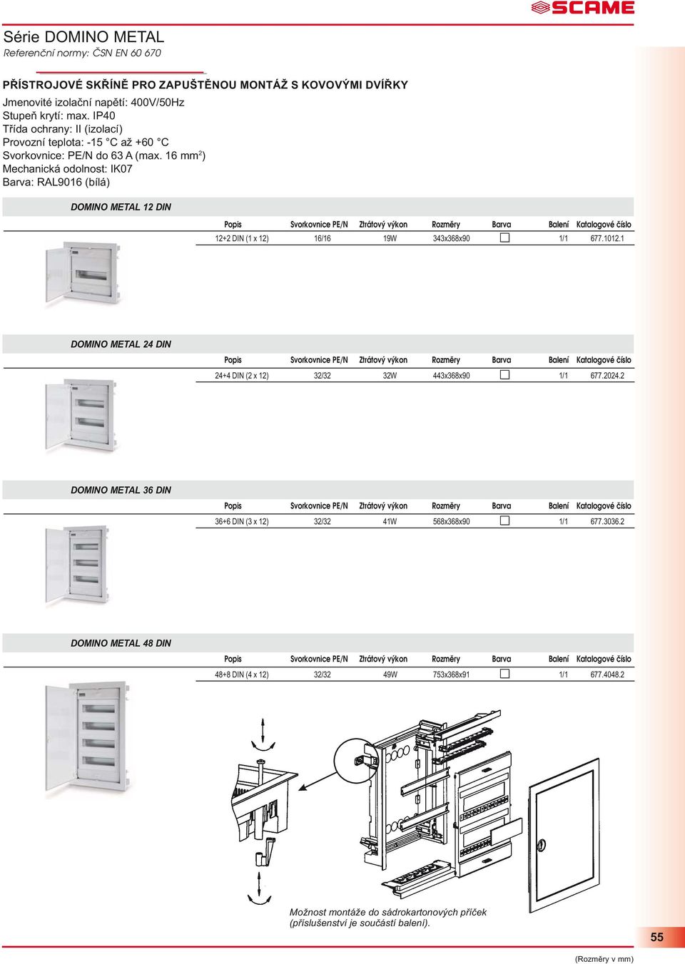 DOMINO METAL 24 DIN Popis Svorkovnice PE/N Ztrátový výkon Rozměry Barva Balení Katalogové číslo 24+4 DIN (2 x 2) 32/32 32W 443x368x90 / 677.2024.