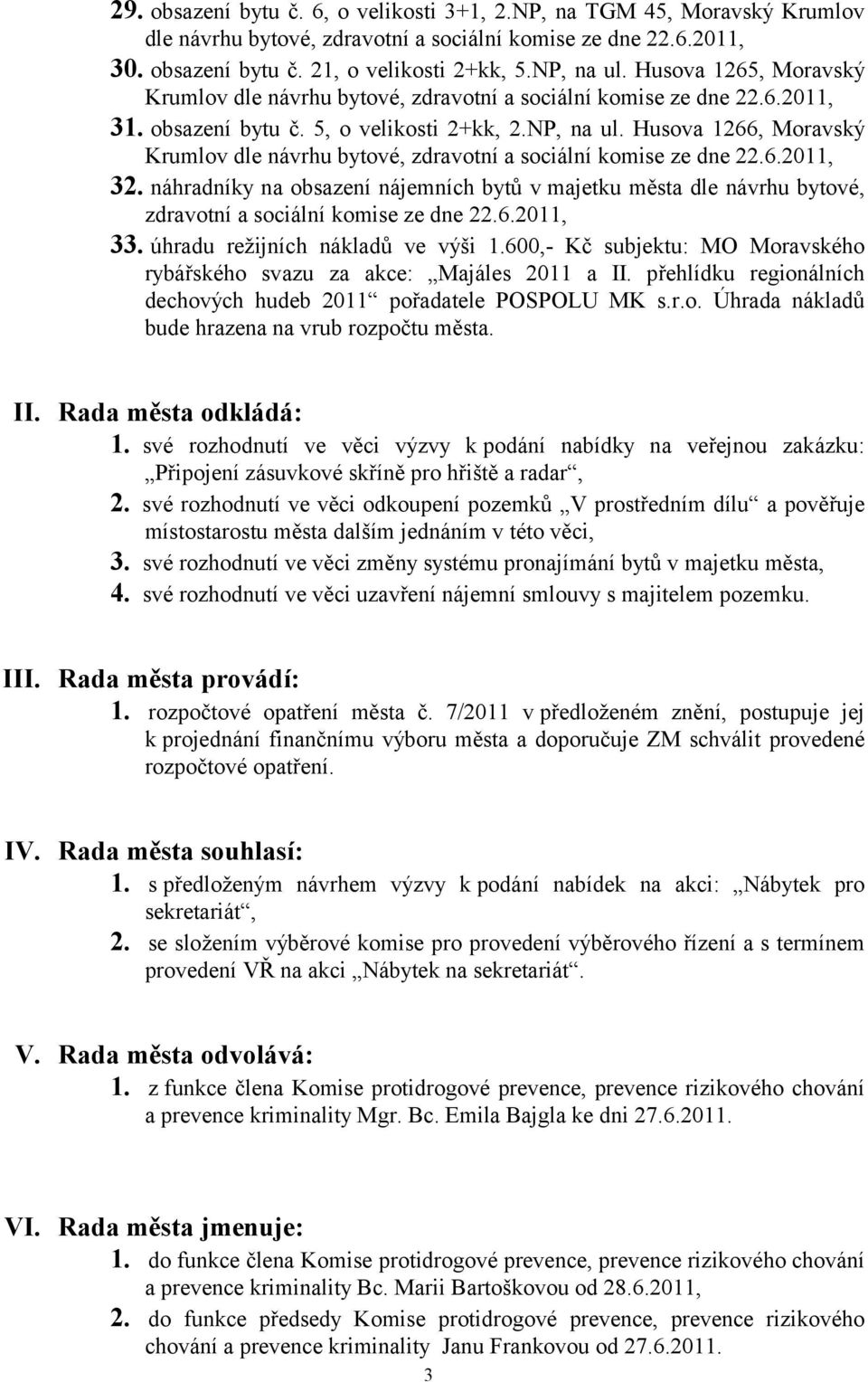 náhradníky na obsazení nájemních bytů v majetku města dle návrhu bytové, zdravotní a sociální komise ze dne 22.6.2011, 33. úhradu režijních nákladů ve výši 1.