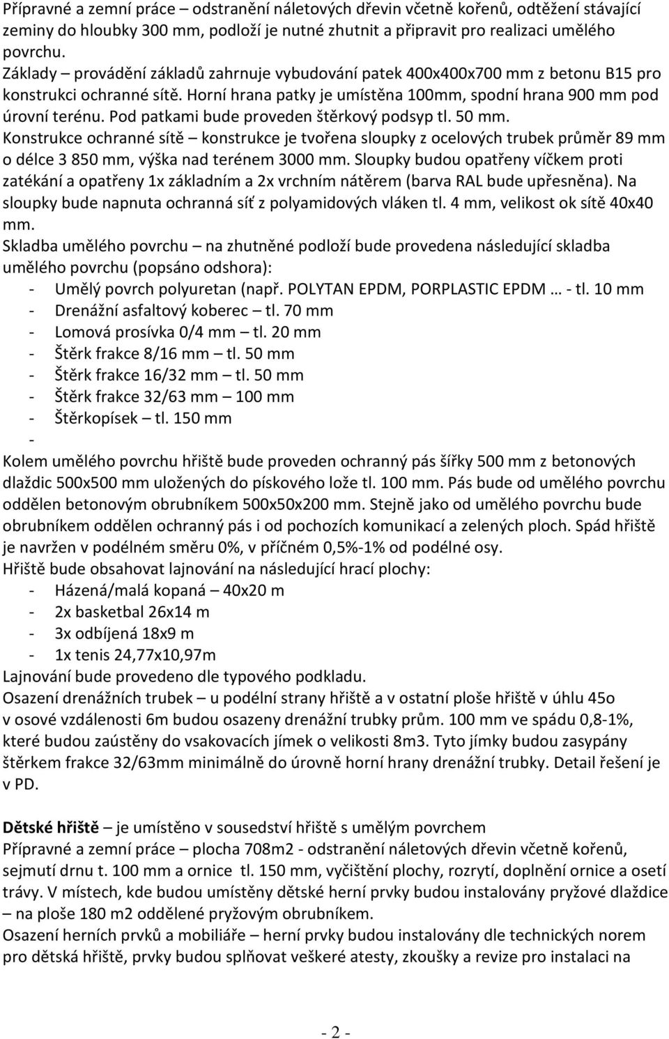 Pod patkami bude proveden štěrkový podsyp tl. 50 mm. Konstrukce ochranné sítě konstrukce je tvořena sloupky z ocelových trubek průměr 89 mm o délce 3 850 mm, výška nad terénem 3000 mm.