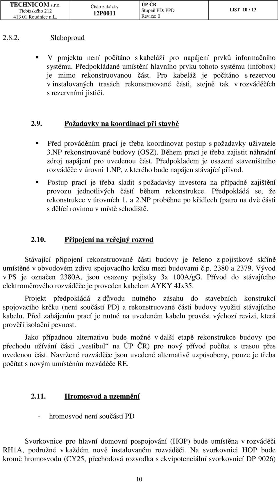 Požadavky na koordinaci při stavbě Před prováděním prací je třeba koordinovat postup s požadavky uživatele 3.NP rekonstruované budovy (OSZ).