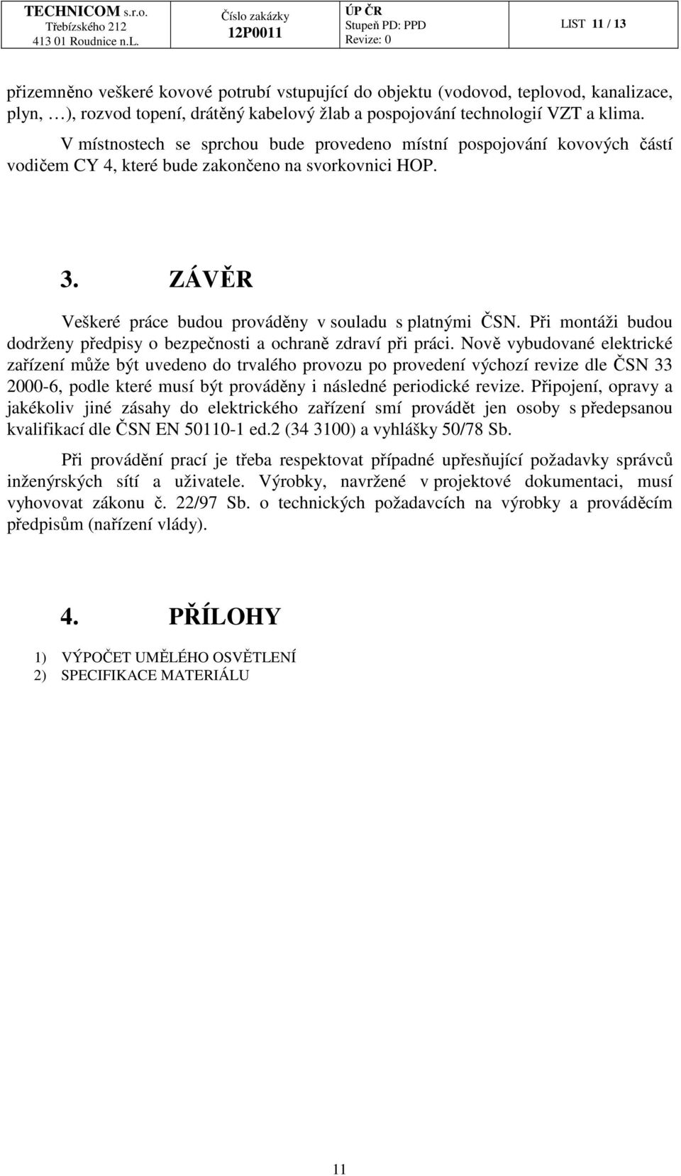 Při montáži budou dodrženy předpisy o bezpečnosti a ochraně zdraví při práci.