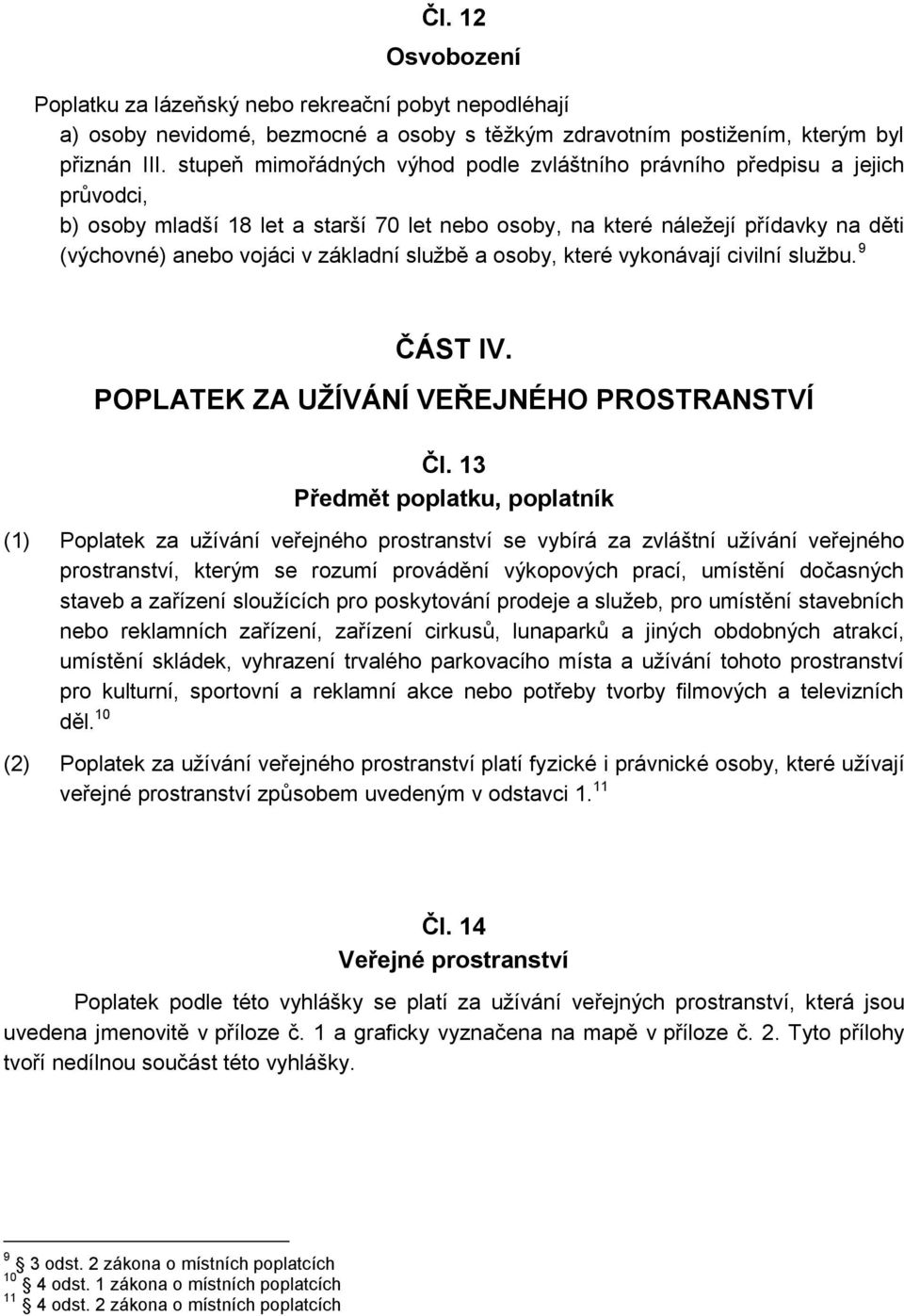 službě a osoby, které vykonávají civilní službu. 9 ČÁST IV. POPLATEK ZA UŽÍVÁNÍ VEŘEJNÉHO PROSTRANSTVÍ Čl.