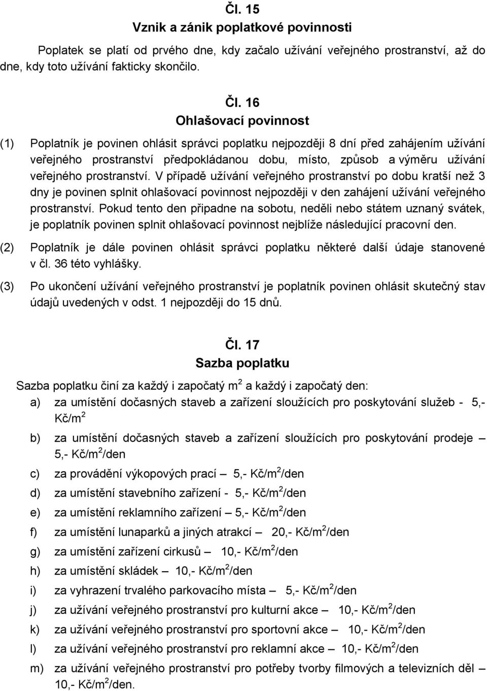 prostranství. V případě užívání veřejného prostranství po dobu kratší než 3 dny je povinen splnit ohlašovací povinnost nejpozději v den zahájení užívání veřejného prostranství.