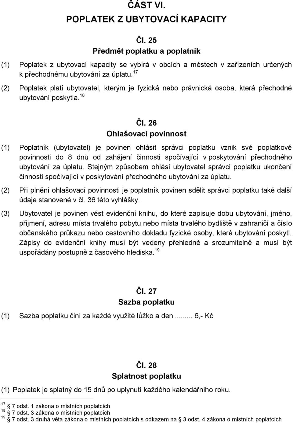 26 Ohlašovací povinnost (1) Poplatník (ubytovatel) je povinen ohlásit správci poplatku vznik své poplatkové povinnosti do 8 dnů od zahájení činnosti spočívající v poskytování přechodného ubytování za