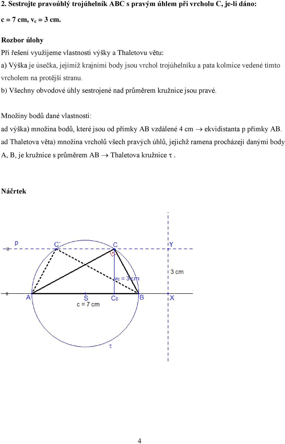 tímto vrcholem na protější stranu. b) Všechny obvodové úhly sestrojené nad průměrem kružnice jsou pravé.