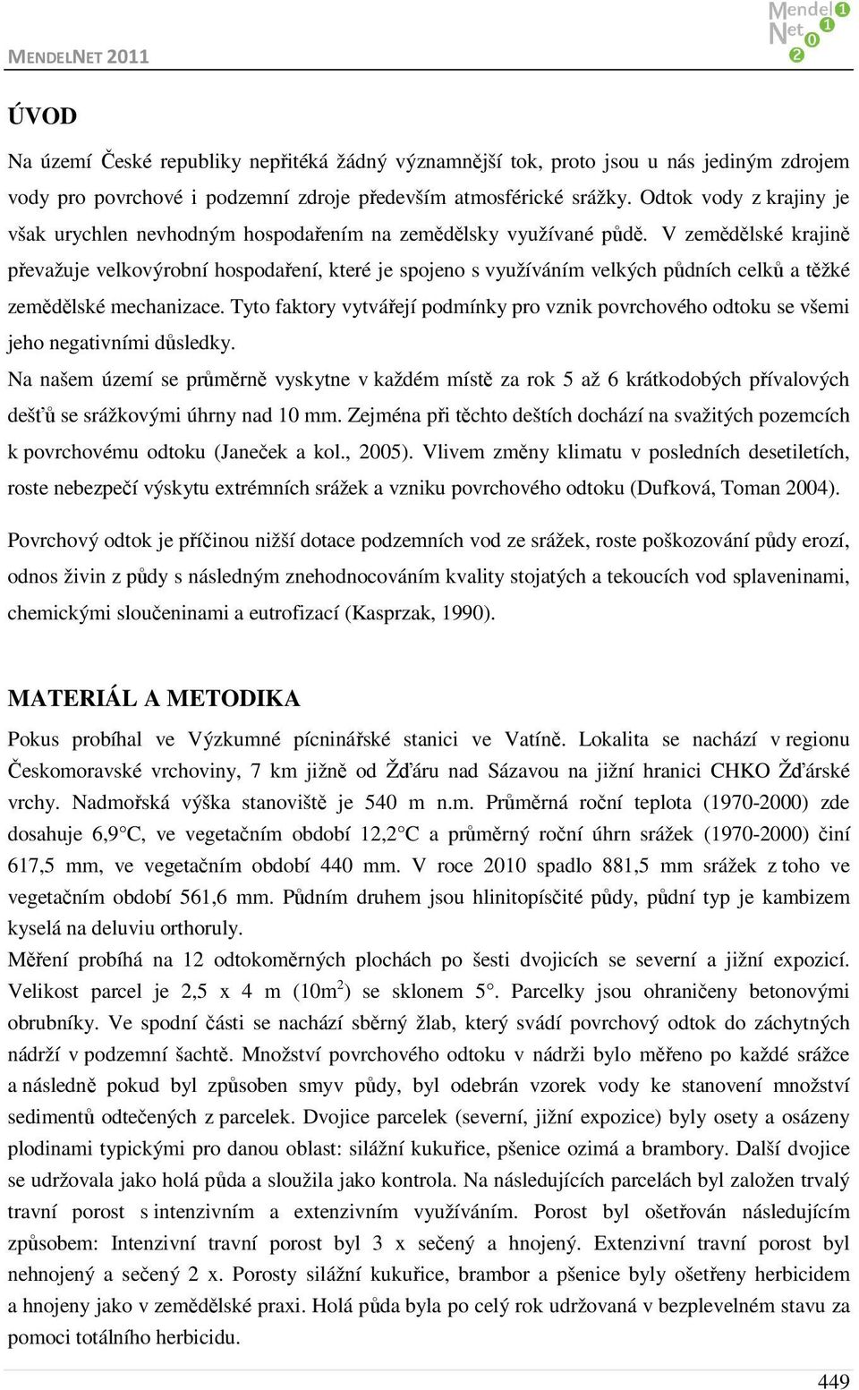 V zemědělské krajině převažuje velkovýrobní hospodaření, které je spojeno s využíváním velkých půdních celků a těžké zemědělské mechanizace.