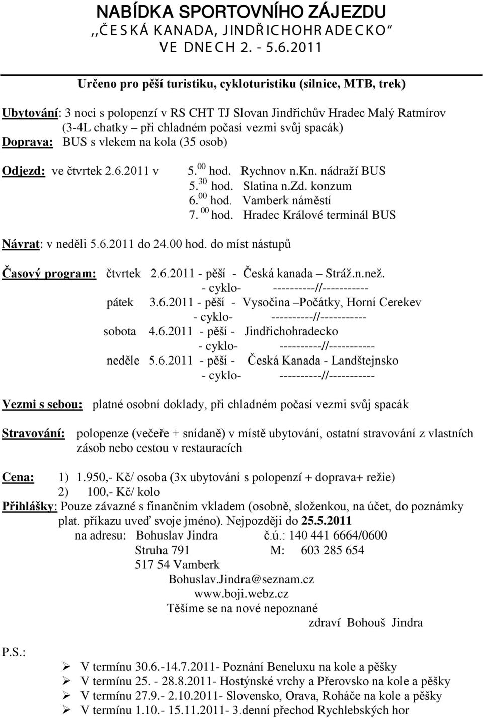 spacák) Doprava: BUS s vlekem na kola (35 osob) Odjezd: ve čtvrtek 2.6.2011 v 5. 00 hod. Rychnov n.kn. nádraží BUS 5. 30 hod. Slatina n.zd. konzum 6. 00 hod. Vamberk náměstí 7. 00 hod. Hradec Králové terminál BUS Návrat: v neděli 5.