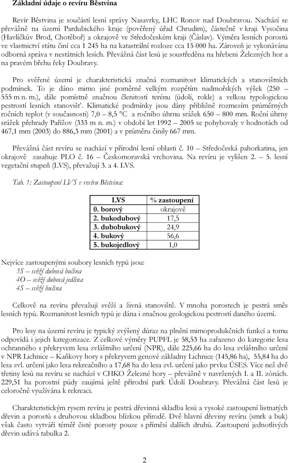 Výměra lesních porostů ve vlastnictví státu činí cca 1 245 ha na katastrální rozloze cca 15 000 ha. Zároveň je vykonávána odborná správa v nestátních lesích.