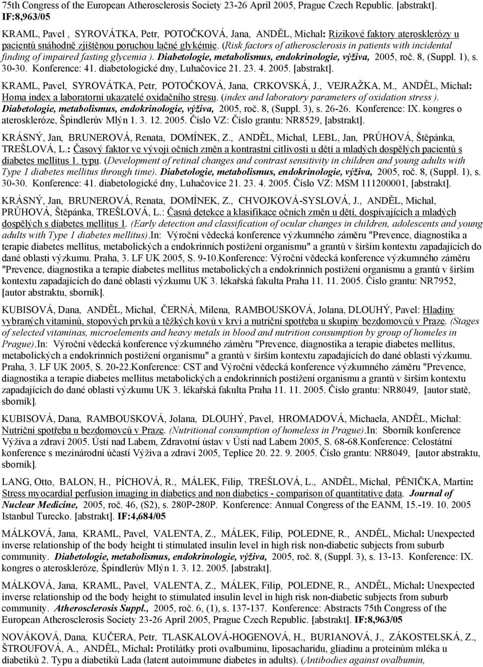 (Risk factors of atherosclerosis in patients with incidental finding of impaired fasting glycemia ). Diabetologie, metabolismus, endokrinologie, výživa, 2005, roč. 8, (Suppl. 1), s. 30-30.