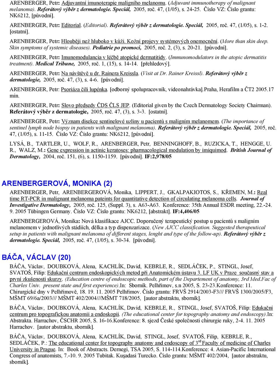 ARENBERGER, Petr: Hlouběji než hluboko v kůži. Kožní projevy systémových onemocnění. (More than skin deep. Skin symptoms of systemic diseases). Pediatrie po promoci, 2005, roč. 2, (3), s. 20-21.