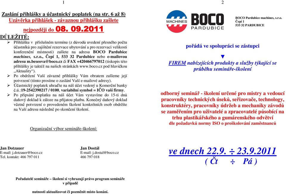 Pardubice machines, s.r.o., Čepí 1, 533 32 Pardubice nebo e-mailovou adresu m.beseova@boco.cz či FAX +420466797012 (tiskopis této přihlášky je taktéž na našich stránkách www.boco.cz pod hlavičkou Aktuality ).