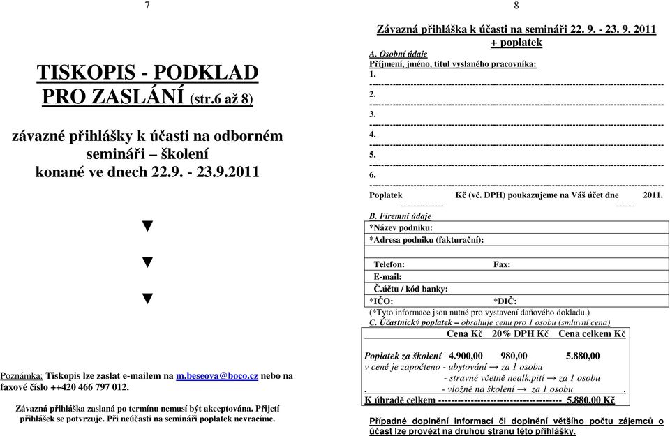 8 Závazná přihláška k účasti na semináři 22. 9. - 23. 9. 2011 + poplatek A. Osobní údaje Příjmení, jméno, titul vyslaného pracovníka: 1. 2. 3. 4. 5. 6. Poplatek Kč (vč.