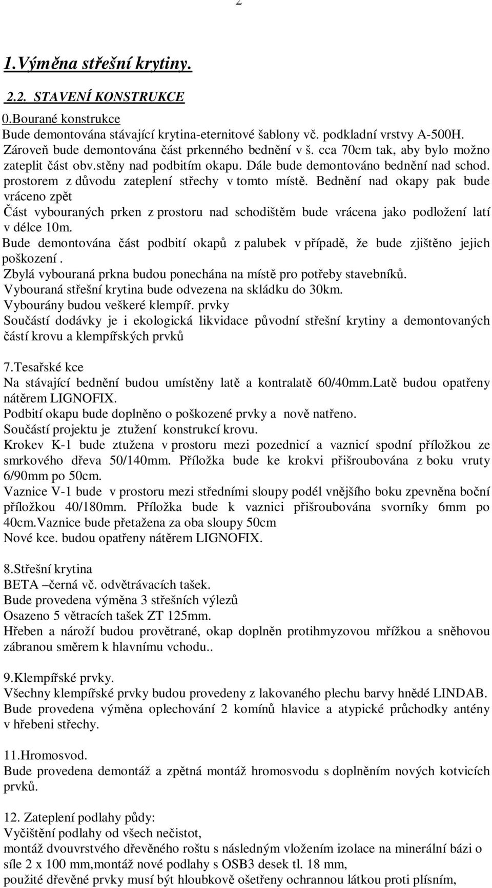 prostorem z dvodu zateplení stechy v tomto míst. Bednní nad okapy pak bude vráceno zpt ást vybouraných prken z prostoru nad schodištm bude vrácena jako podložení latí v délce 10m.