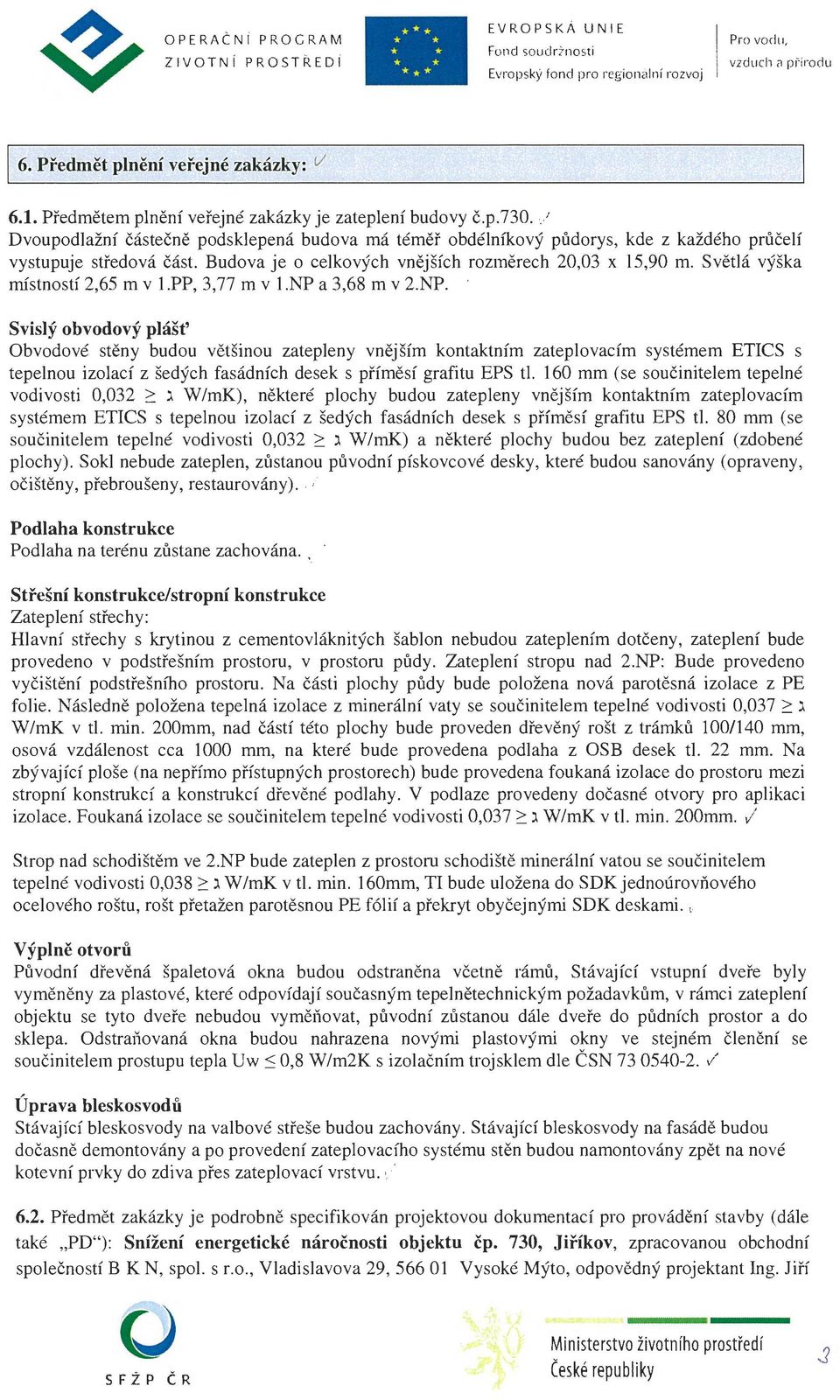 Světlá výška místností 2,65 m v l.pp, 3,77 m v l.np a 3,68 m v 2.NP.