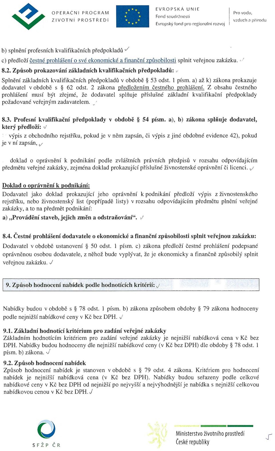 2 zákona předložením čestného prohlášení. Z obsahu čestného prohlášení musí být zřejmé, že dodavatel sph'íuje příslušné základní kvalifikační předpok l ady požadované veřejným zadavatelem..; 8.3.