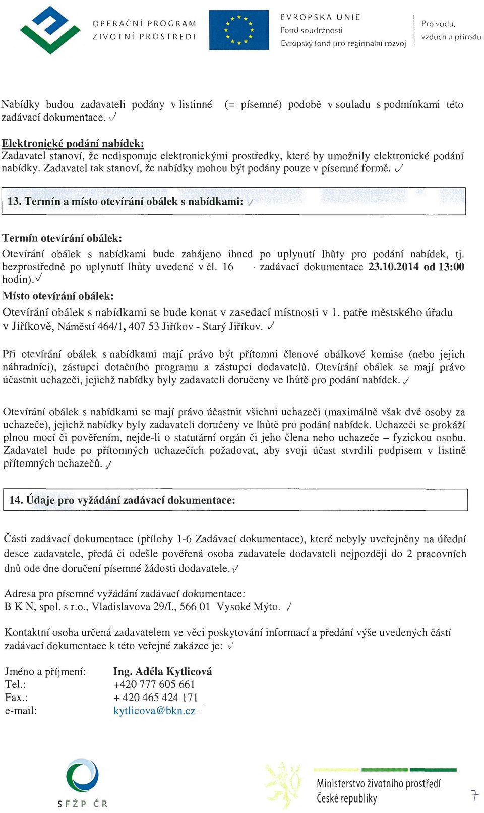 Zadavatel tak stanoví, že nabídky mohou být podány pouze v písemné formě. J 13. Termín a místo otevírání obálek s nabídkami:.