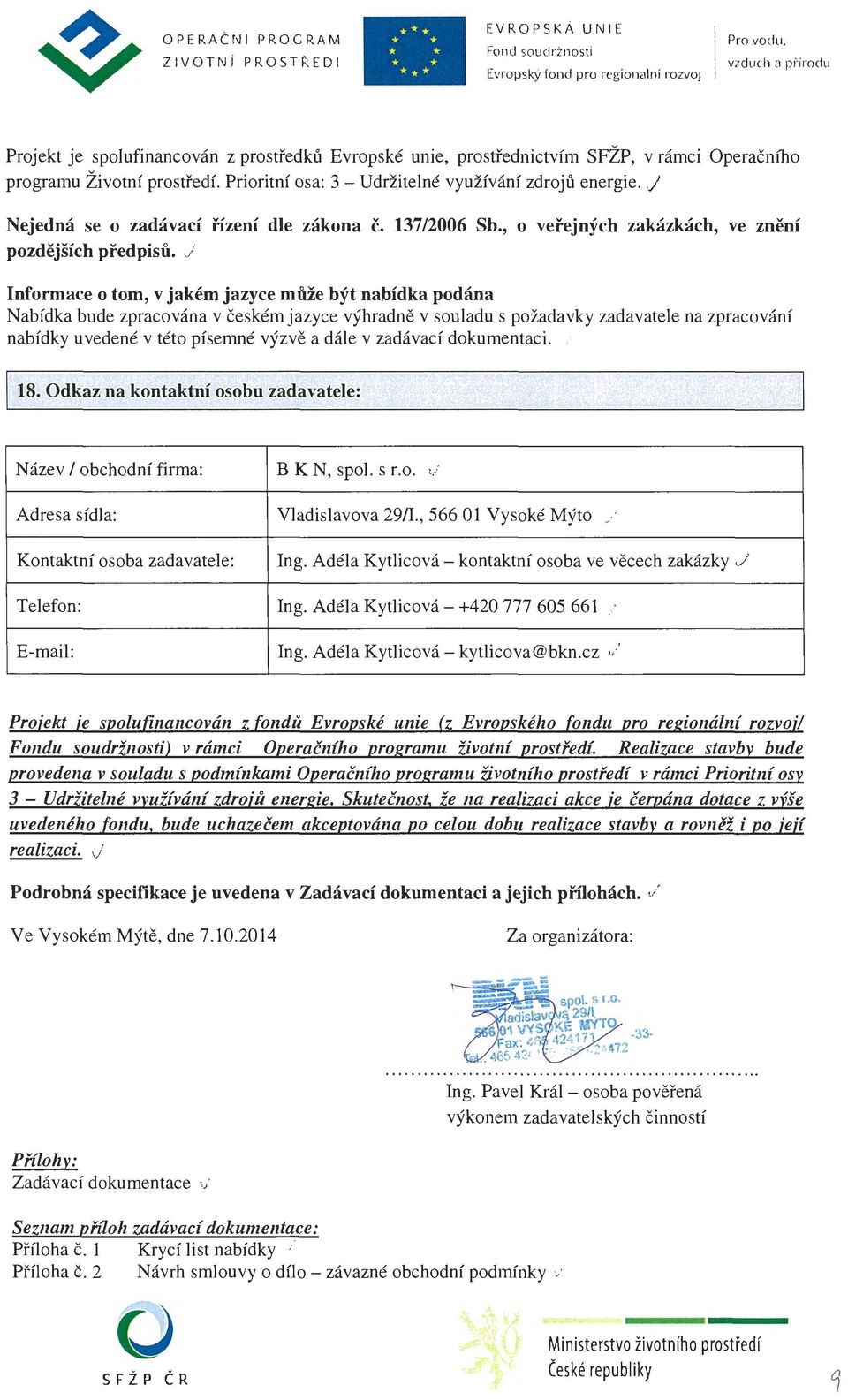 J Informace o tom, v jakém jazyce může být nabídka podána Nabídka bude zpracována v če ském jazyce výhradně v souladu s požadavky zadavatele na zpracování nabídky uvedené v této písemné výzvě a dále