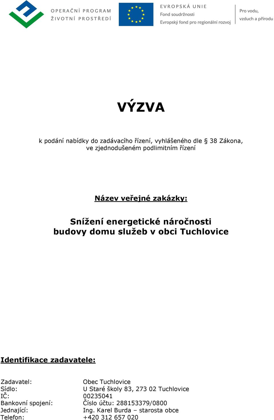 Identifikace zadavatele: Zadavatel: Obec Tuchlovice Sídlo: U Staré školy 83, IČ: 00235041 Bankovní