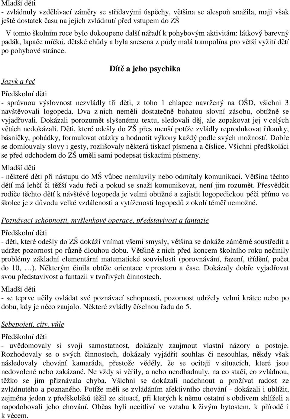 Jazyk a řeč Dítě a jeho psychika Předškolní děti - správnou výslovnost nezvládly tři děti, z toho 1 chlapec navržený na OŠD, všichni 3 navštěvovali logopeda.