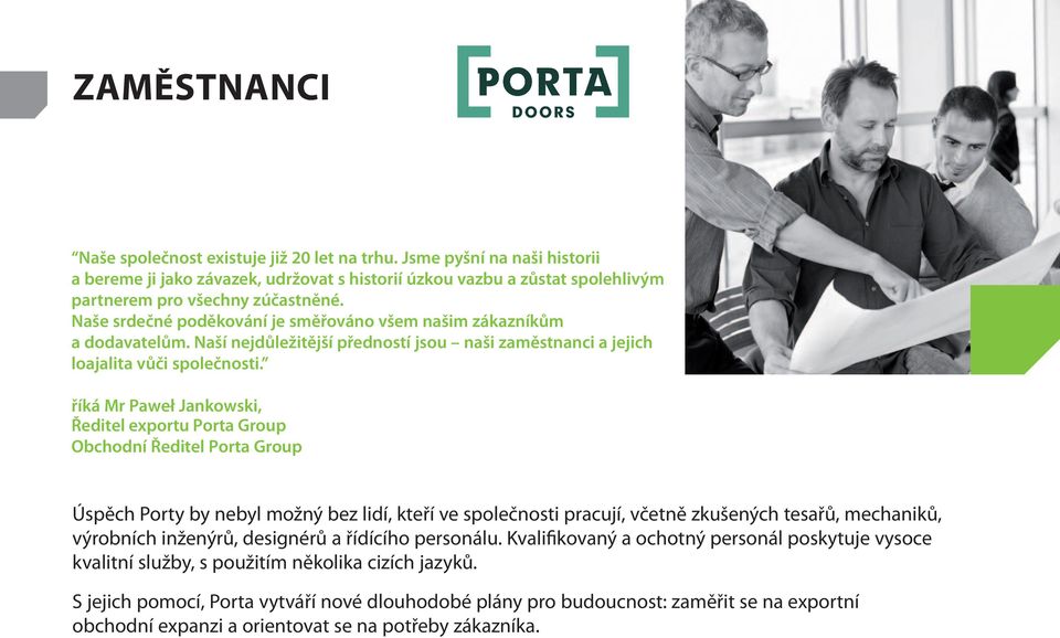 říká Mr Paweł Jankowski, Ředitel exportu Porta Group Obchodní Ředitel Porta Group Úspěch Porty by nebyl možný bez lidí, kteří ve společnosti pracují, včetně zkušených tesařů, mechaniků, výrobních