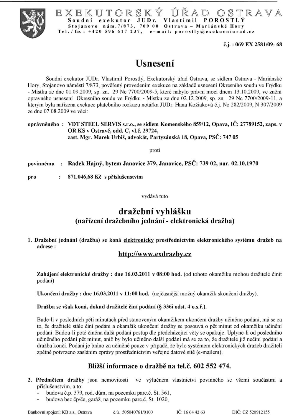 Vlastimil Porostlý, Exekutorský úřad Ostrava, se sídlem Ostrava - Mariánské Hory, Stojanovo náměstí 7/873, pověřený provedením exekuce na základě usnesení Okresního soudu ve Frýdku - Místku ze dne 01.