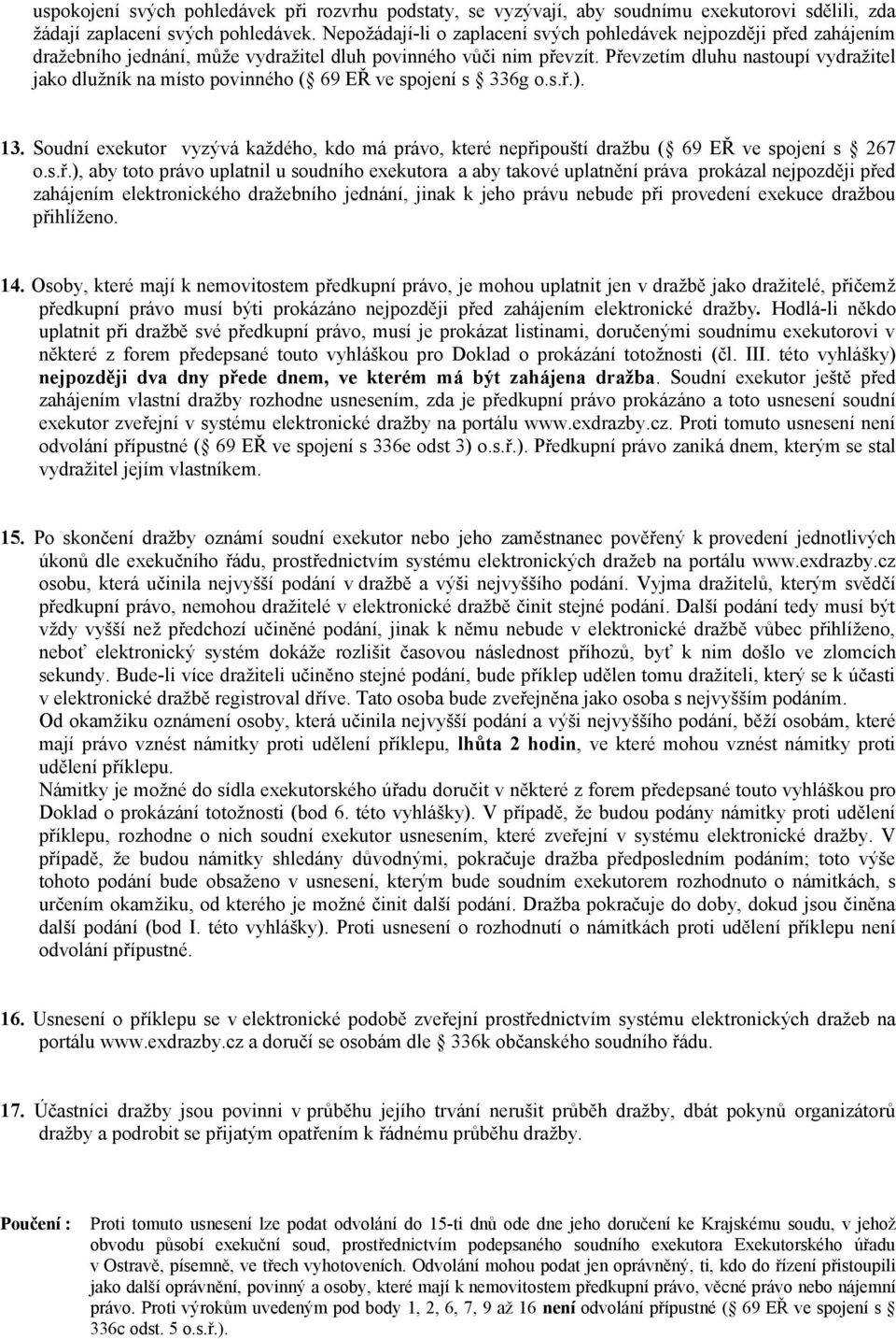 Převzetím dluhu nastoupí vydražitel jako dlužník na místo povinného ( 69 EŘ ve spojení s 336g o.s.ř.). 13.