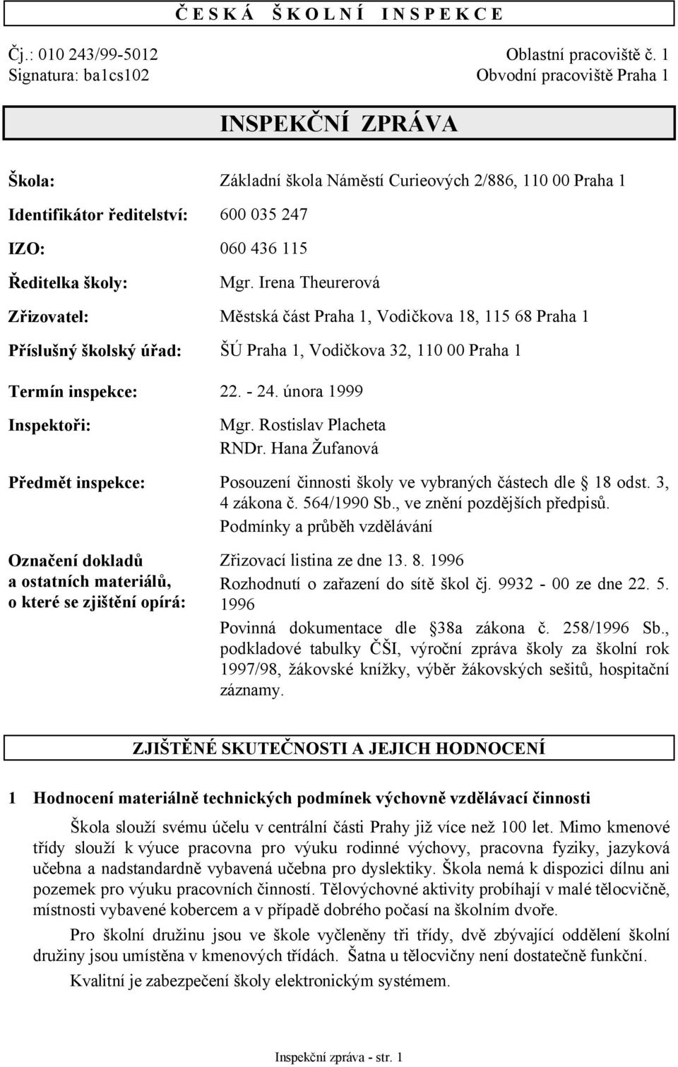 školy: Mgr. Irena Theurerová Zřizovatel: Městská část Praha 1, Vodičkova 18, 115 68 Praha 1 Příslušný školský úřad: ŠÚ Praha 1, Vodičkova 32, 110 00 Praha 1 Termín inspekce: 22. - 24.