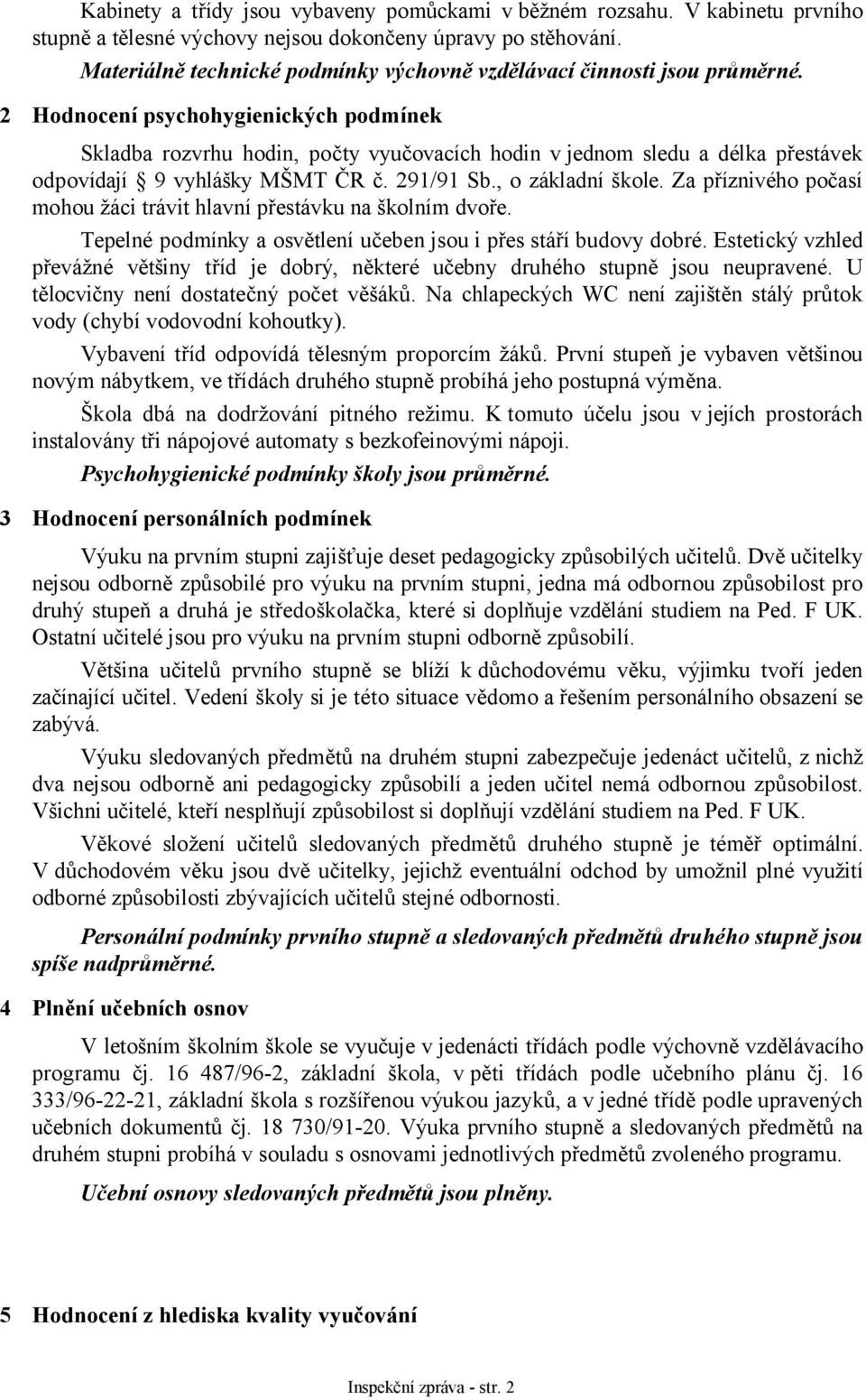 2 Hodnocení psychohygienických podmínek Skladba rozvrhu hodin, počty vyučovacích hodin v jednom sledu a délka přestávek odpovídají 9 vyhlášky MŠMT ČR č. 291/91 Sb., o základní škole.