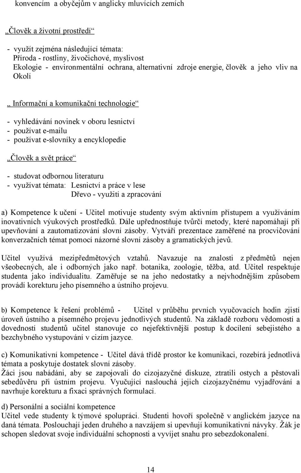 svět práce - studovat odbornou literaturu - využívat témata: Lesnictví a práce v lese Dřevo - využití a zpracování a) Kompetence k učení - Učitel motivuje studenty svým aktivním přístupem a